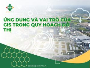 Ứng dụng và vai trò của GIS trong quy hoạch đô thị