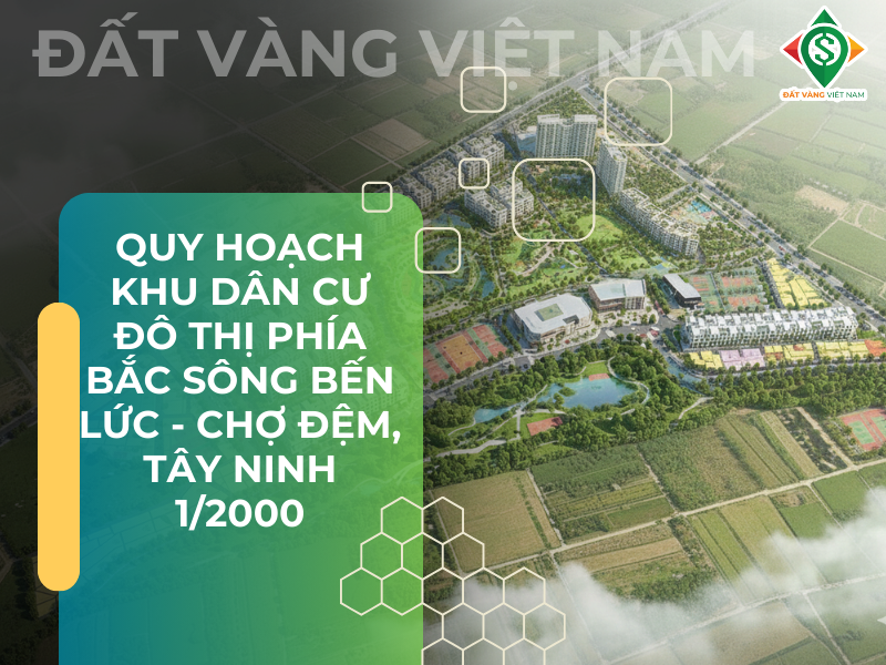 Đồ án quy hoạch Khu dân cư đô thị phía Bắc sông Bến Lức – Chợ Đệm, tỉnh Tây Ninh (tỷ lệ 1/2000)